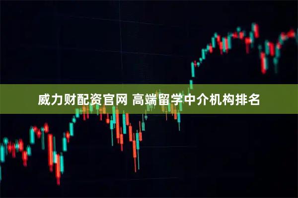 威力财配资官网 高端留学中介机构排名