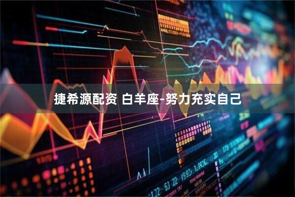 捷希源配资 白羊座-努力充实自己