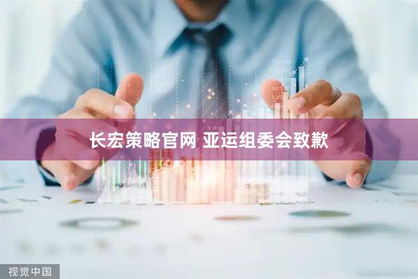 长宏策略官网 亚运组委会致歉
